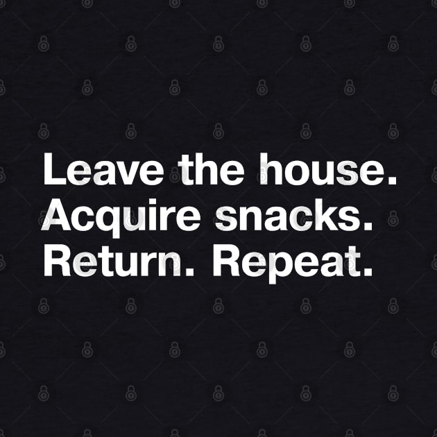 Leave the house. Acquire snacks. Return. Repeat. by TheBestWords